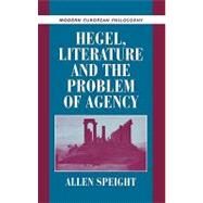 Hegel, Literature, and the Problem of Agency by Allen Speight, 9780521791847