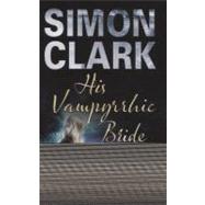 His Vampyrrhic Bride by Clark, Simon, 9780727881847