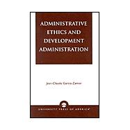 Administrative Ethics and Development by Garcia-Zamor, Jean-Claude, 9780761821847