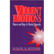 Violent Emotions Shame and Rage in Marital Quarrels by Suzanne M. Retzinger, 9780803941847