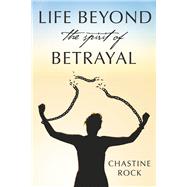 Life Beyond the Spirit of Betrayal by Rock, Chastine, 9781667841847
