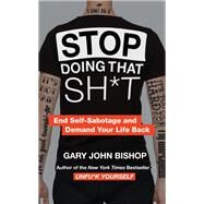 Stop Doing That Sh*t by Bishop, Gary John, 9780062871848