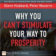 Why You Can't StimulateYour Way to Prosperity by Hubbard, Glenn P.; Navarro, Peter, 9780132781848
