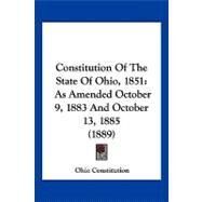 Constitution of the State of Ohio 1851 : As Amended October 9, 1883 and October 13, 1885 (1889) by Ohio Constitution, 9781120181848
