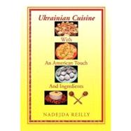 Ukrainian Cuisine With an American Touch and Ingredients by Reilly, Nadejda, 9781453511848