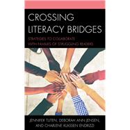 Crossing Literacy Bridges Strategies to Collaborate with Families of Struggling Readers by Tuten, Jennifer; Jensen, Deborah Ann; Endrizzi, Charlene Klassen; Mitchell Pierce, Kathryn, 9781475841848