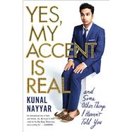 Yes, My Accent Is Real And Some Other Things I Haven't Told You by Nayyar, Kunal, 9781476761848