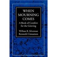 When Mourning Comes A Book of Comfort for the Grieving by Silverman, William B.; Cinnamon, Kenneth M., 9781568211848