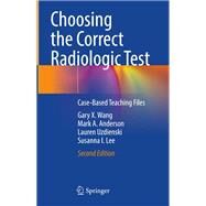 Choosing the Correct Radiologic Test by Gary X. Wang; Mark A. Anderson; Lauren Uzdienski; Susanna I. Lee, 9783030651848