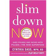 Slim Down Now: Shed Pounds and Inches With Pulses- The New Superfood by Sass, Cynthia, 9780062311849