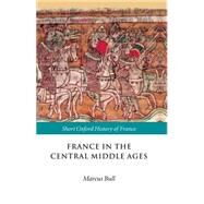 France in the Central Middle Ages 900-1200 by Bull, Marcus, 9780198731849
