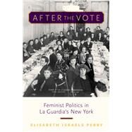 After the Vote Feminist Politics in La Guardia's New York by Perry, Elisabeth Israels, 9780199341849