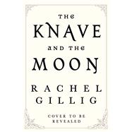 The Knave and the Moon by Gillig, Rachel, 9780316601849