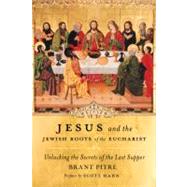 Jesus and the Jewish Roots of the Eucharist Unlocking the Secrets of the Last Supper by Pitre, Brant; Hahn, Scott, 9780385531849