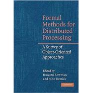 Formal Methods for Distributed Processing: A Survey of Object-Oriented Approaches by Edited by Howard Bowman , John Derrick, 9780521771849