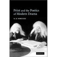 Print And The Poetics Of Modern Drama by W. B. Worthen, 9780521841849