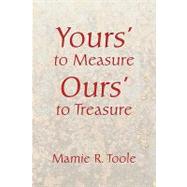 Your's to Measure Our's to Treasure by Toole, Mamie, 9781436391849