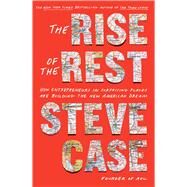 The Rise of the Rest How Entrepreneurs in Surprising Places are Building the New American Dream by Case, Steve, 9781982191849