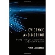 Evidence and Method Scientific Strategies of Isaac Newton and James Clerk Maxwell by Achinstein, Peter, 9780199921850