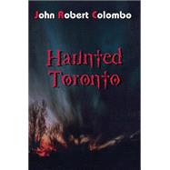 Haunted Toronto by Colombo, John Robert, 9780888821850