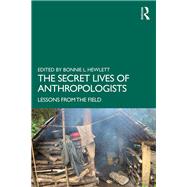 The Secret Lives of Anthropologists: Lessons from the Field by Hewlett,Bonnie L., 9781138501850