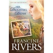 Her Daughter's Dream by Rivers, Francine, 9781496441850