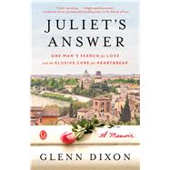 Juliet's Answer One Man's Search for Love and the Elusive Cure for Heartbreak by Dixon, Glenn, 9781501141850