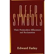 Deep Symbols Their Postmodern Effacement and Reclamation by Farley, Edward, 9781563381850