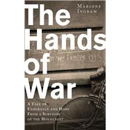 The Hands of War: A Tale of Endurance and Hope, from a Survivor of the Holocaust by INGRAM,MARIONE, 9781620871850