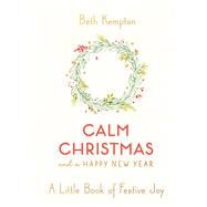 Calm Christmas and a Happy New Year A Little Book of Festive Joy by Kempton, Beth, 9781982151850
