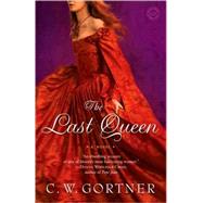 The Last Queen A Novel by Gortner, C.  W., 9780345501851