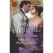 How Not to Marry an Earl by Merrill, Christine, 9781335051851