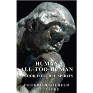 Human: All-Too-Human: A Book for Free Spirits by Nietzsche, Friedrich Wilhelm; Zimmern, Helen; Kennedy, J. M., 9781443721851
