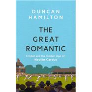 The Great Romantic Cricket and  the golden age of Neville Cardus by Hamilton, Duncan, 9781473661851