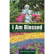 I Am Blessed: A Collection of Faith-based Prayers and Affirmations by Stoll, Sherry Louise, 9781504341851