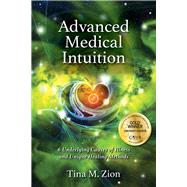 Advanced Medical Intuition Six Underlying Causes of Illness and Unique Healing Methods by Zion, Tina M., 9781608081851
