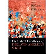 The Oxford Handbook of the Latin American Novel by De Castro, Juan E.; Lpez-Calvo, Ignacio, 9780197541852