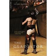 The Gladiator The Secret History Of Rome's Warrior Slaves by Baker, Alan, 9780306811852