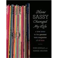 How Sassy Changed My Life A Love Letter to the Greatest Teen Magazine of All Time by Jesella, Kara; Meltzer, Marisa, 9780571211852