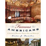 Famous Americans A Directory of Museums, Historic Sites, and Memorials by Danilov, Victor J., 9780810891852