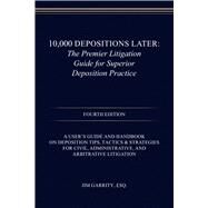 10,000 Depositions Later: The Premier Litigation Guide for Superior Deposition Practice by Jim Garrity, 9780998791852