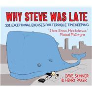 Why Steve Was Late 101 Exceptional Excuses for Terrible Timekeeping by Skinner, Dave; Paker, Henry, 9781782391852