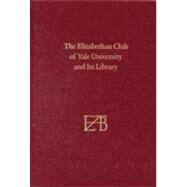 The Elizabethan Club of Yale University and Its Library; Centenary Edition by Stephen Parks; Introduction by Alan Bell, 9780300171853