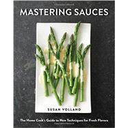 Mastering Sauces The Home Cook's Guide to New Techniques for Fresh Flavors by Volland, Susan, 9780393241853