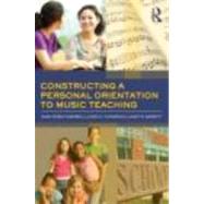 Constructing a Personal Orientation to Music Teaching by Mark Campbell; The Crane Schoo, 9780415871853