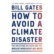 How to Avoid a Climate Disaster The Solutions We Have and the Breakthroughs We Need by Gates, Bill, 9780593081853
