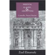 Freedom, Slavery, and Absolutism Corneille, Pascal, Racine by Elmarsafy, Ziad, 9781611481853