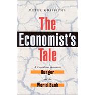 The Economist's Tale A Consultant Encounters Hunger and the World Bank by Griffiths, Peter, 9781842771853