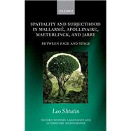Spatiality and Subjecthood in Mallarme, Apollinaire, Maeterlinck, and Jarry Between Page and Stage by Shtutin, Leo, 9780198821854