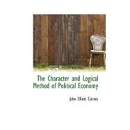 The Character and Logical Method of Political Economy by Cairnes, John Elliott, 9780554461854